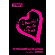 Cosmo's I Love What You Do To Me The Sexy Couple's Book of Questions