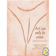 Picasso : Art Can Only Be Erotic
