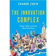 The Innovation Complex Cities, Tech, and the New Economy