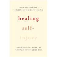 Healing Self-Injury A Compassionate Guide for Parents and Other Loved Ones