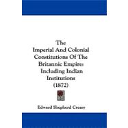 Imperial and Colonial Constitutions of the Britannic Empire : Including Indian Institutions (1872)