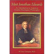 Meet Jonathan Edwards : An Introduction to America's Greatest Theologian/Philosopher