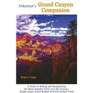 Hikernut's Grand Canyon Companion A Guide to Hiking and Backpacking the Most Popular Trails into the Canyon