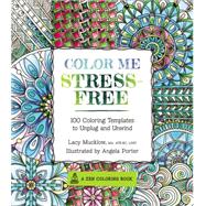 Color Me Stress-Free Nearly 100 Coloring Templates to Unplug and Unwind