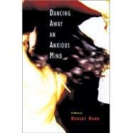 Dancing Away an Anxious Mind : A Memoir about Overcoming Panic Disorder
