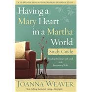 Having a Mary Heart in a Martha World Study Guide Finding Intimacy with God in the Busyness of Life