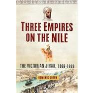 Three Empires on the Nile The Victorian Jihad, 1869-1899