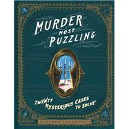 Murder Most Puzzling 20 Mysterious Cases to Solve (Murder Mystery Game, Adult Board Games, Mystery Games for Adults),9781452171609