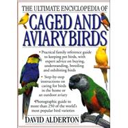 The Ultimate Encyclopedia Caged and Aviary Birds: A practical family reference guide to keeping pet birds, with expert advice on buying, understanding, breeding and exhibiting birds