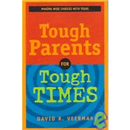 Tough Parents For Tough Times: Making Wise Choices With Teens