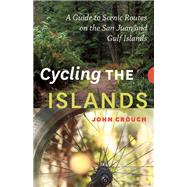 Cycling the Islands A Guide to Scenic Routes on the San Juan and Gulf Islands