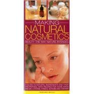Making Natural Cosmetics Beauty The Way Nature Intended: A Guide To Natural Ingredients And Their Properties, With Recipes For Home-Made Balms, Lotions, Tonics, Scrubs And Creams