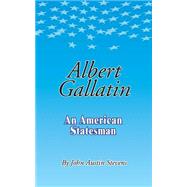 Albert Gallatin : An American Statesman