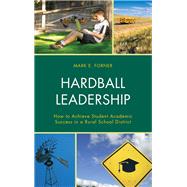 Hardball Leadership How to Achieve Student Academic Success in a Rural School District