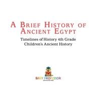 A Brief History of Ancient Egypt : Timelines of History 4th Grade | Children's Ancient History