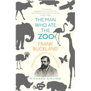 The Man Who Ate the Zoo Frank Buckland: Forgotten Hero of Natural History