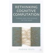 Rethinking Cognitive Computation Turing and the Science of the Mind
