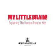 My Little Brain! - Explaining The Human Brain for Kids