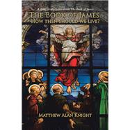 The Book of James.   How then should we live?