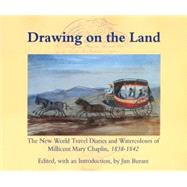 Drawing on the Land: The New World Travel Diaries and Watercolours of Millicent Mary Chaplin, 1838-1842