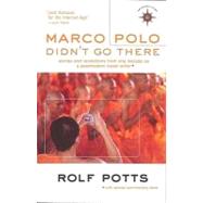 Marco Polo Didn't Go There Stories and Revelations from One Decade as a Postmodern Travel Writer