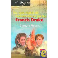 Eu, Que Matei De Melancolia Ao Pirata Francis Drake/ I, Who Killed the Pirate Francis Drake of Melancholy