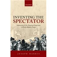 Inventing the Spectator Subjectivity and the Theatrical Experience in Early Modern France