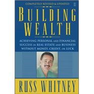 Building Wealth Achieving Personal and Financial Success in Real Estate and Business Without Money, Credit, or Luck