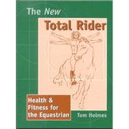 The New Total Rider: Health & Fitness for the Equestrian