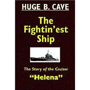 The Fightin'Est Ship: The Story of the Cruiser Helena