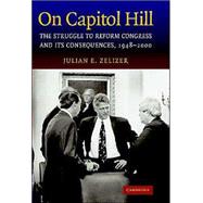 On Capitol Hill: The Struggle to Reform Congress and its Consequences, 1948â€“2000