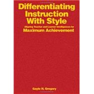 Differentiating Instruction with Style : Aligning Teacher and Learner Intelligences for Maximum Achievement