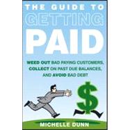The Guide to Getting Paid Weed Out Bad Paying Customers, Collect on Past Due Balances, and Avoid Bad Debt