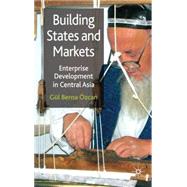 Building States and Markets Enterprise Development in Central Asia