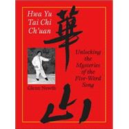 Hwa Yu Tai Chi Ch'uan : Unlocking the Mysteries of the Five-Word Song