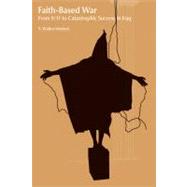 Faith-Based War: From 9/11 to Catastrophic Success in Iraq