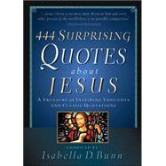 444 Surprising Quotes about Jesus : A Treasury of Inspiring Thoughts and Classic Quotations
