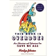 This Book Is Overdue! : How Librarians and Cybrarians Can Save Us All