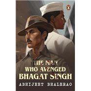 The Man Who Avenged Bhagat Singh
