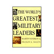 The World's Greatest Military Leaders: 200 Of the Most Significant Names in Land Warfare, from the 10th to 20th   Century