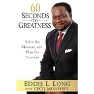 60 Seconds to Greatness : Seize the Moment and Plan for Success