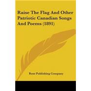 Raise The Flag And Other Patriotic Canadian Songs And Poems
