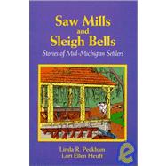 Saw Mills & Sleigh Bells: Stories of Mid-Michigan Settlers