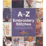 A-Z of Embroidery Stitches A Complete Manual for the Beginner Through to the Advanced Embroiderer