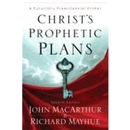 Christ's Prophetic Plans A Futuristic Premillennial Primer