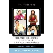 Chronic Illnesses, Syndromes, and Rare Disorders The Ultimate Teen Guide
