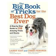 The Big Book of Tricks for the Best Dog Ever A Step-by-Step Guide to 118 Amazing Tricks and Stunts