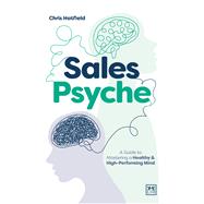 Sales Psyche A Guide to Mastering a Healthy and High-Performing mind