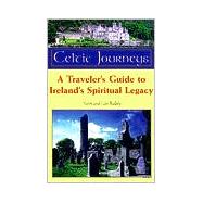 Celtic Journey A Traveler's Guide to Ireland's Spiritual Legacy