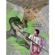 Saint Who Fought the Dragon : The Story of St. George